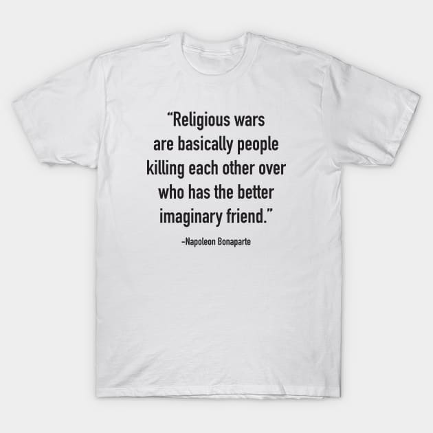 Religious wars are basically people killing each other over who has the better imaginary friend. T-Shirt by DubyaTee